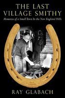 The Last Village Smithy: Memories of a Small Town in the New England Hills 1456759019 Book Cover