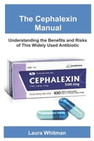 The Cephalexin Manual: Understanding the Benefits and Risks of This Widely Used Antibiotic B0FHWQXSLK Book Cover
