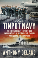 Tinpot Navy : The Extraordinary Exploits and Unsung Heroes of Australia's Fledgeling Navy During the Great War 1761472178 Book Cover