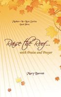 Raise the Roof...: With Praise & Prayer 144017783X Book Cover