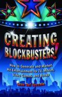 Creating Blockbusters!: How to Generate and Market Hit Entertainment for TV, Movies, Video Games, and Books 1455615293 Book Cover