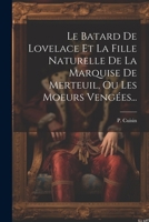 Le Batard De Lovelace Et La Fille Naturelle De La Marquise De Merteuil, Ou Les Moeurs Vengées... 102129067X Book Cover