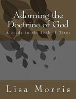 Adorning The Doctrine of God. A study in the book of Titus 149966656X Book Cover