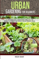 Urban Gardening for Beginners: The Ultimate Beginner's Guide to Container Gardening in Urban Settings. Create Your Organic Micro-farming by Using ... Greenhouses, and More. 1801156190 Book Cover
