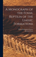 A Monograph of the Fossil Reptilia of the Liassic Formations 1016344023 Book Cover