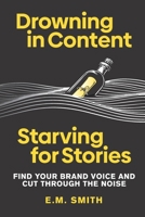 Drowning in Content, Starving for Stories: Find Your Brand Voice and Cut Through the Noise 1067670009 Book Cover