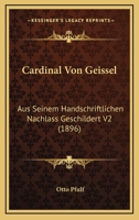 Cardinal Von Geissel: Aus Seinem Handschriftlichen Nachlass Geschildert V2 (1896) 1160051178 Book Cover