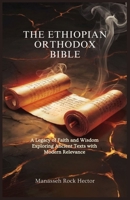 THE ETHIOPIAN ORTHODOX BIBLE: A Legacy of Faith and Wisdom Exploring Ancient Texts with Modern Relevance B0DRG49K6Y Book Cover
