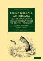 Fauna Boreali-Americana, Or, the Zoology of the Northern Parts of British America: Containing Descriptions of the Objects of Natural History Collected ... Command of Captain Sir John Franklin, R.N 1275771793 Book Cover