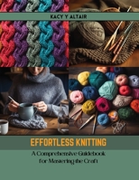Effortless Knitting: A Comprehensive Guidebook for Mastering the Craft B0CR7BQ6ZD Book Cover