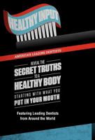 Healthy Input: America's Leading Dentists Reveal the Secret Truths to a Healthy Body Starting with What You Put in Your Mouth 0985714360 Book Cover