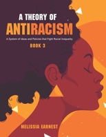 A Theory of Antiracism: A System of Ideas and Policies that Fight Racial Inequality - Book 3 B092L5XBRP Book Cover