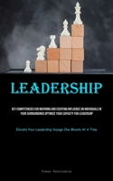Leadership: Key Competencies For Inspiring And Exerting Influence On Individuals In Your Surroundings Optimize Your Capacity For Leadership (Elevate Your Leadership Voyage One Minute At A Time) 183573510X Book Cover