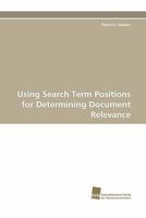 Using Search Term Positions for Determining Document Relevance 3838124227 Book Cover