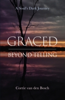 Graced beyond telling: A Soul's Dark Journey 1922589411 Book Cover