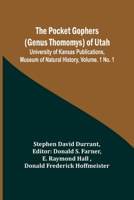 The Pocket Gophers (Genus Thomomys) of Utah; University of Kansas Publications, Museum of Natural History, Vol. 1 No. 1 935792518X Book Cover
