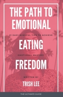The Path To Emotional Eating Freedom: 21 Easy Mindful Tips To Emotional Eating Freedom B088L5G4QC Book Cover