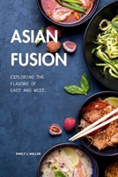 Asian Fusion: Exploring the Flavors of East and West. B0C79H7QX8 Book Cover