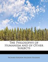 The Philosophy of Humanism and of Other Subjects 0548770476 Book Cover