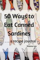 50 Ways to Eat Sardines: ...a Recipe Journal 1544816758 Book Cover