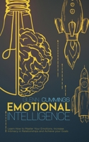 Emotional Intelligence: Learn How to Master Your Emotions, Increase Intimacy in Relationships and Achieve your Goals 1801878951 Book Cover