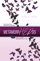 MetamorpHERsis: Becoming The Woman You Desire And All God Designed You to Be 0999780212 Book Cover