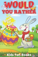 Would You Rather Book For Kids: Easter Edition - Beautifully Illustrated - 200+ Interactive Silly Scenarios, Crazy Choices & Hilarious Situations To E B08WK2JRWS Book Cover