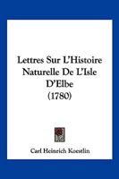 Lettres sur l'histoire naturelle de l'isle d'Elbe écrites à M. le Comte de Borch 1166159485 Book Cover
