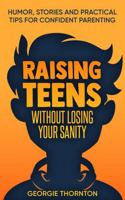 Raising Teens Without Losing Your Sanity: Humor, Stories and Practical Tips for Confident Parenting 1763799700 Book Cover