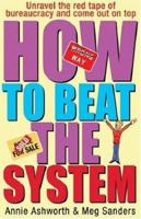Beat the System: How to Unravel the Red Tape of Bureaucracy and Come Out on Top 0752818457 Book Cover