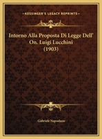 Intorno Alla Proposta Di Legge Dell' On. Luigi Lucchini (1903) 116247923X Book Cover