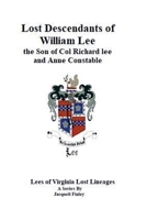 Lost Descendants of William Lee, the Son of Colonel Richard Lee and Anne Constable B0C1G4QTSM Book Cover
