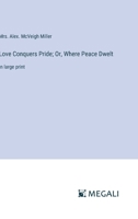 Love Conquers Pride; Or, Where Peace Dwelt: in large print 3387305001 Book Cover