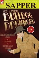 The Original Bulldog Drummond: 5-Bulldog Drummond at Bay, Challenge & Thirteen Lead Soldiers 0857060333 Book Cover