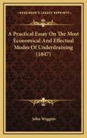 A Practical Essay On The Most Economical And Effectual Modes Of Underdraining 1437463657 Book Cover