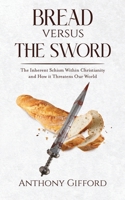 Bread Versus the Sword: The Inherent Schism Within Christianity and How It Threatens Our World B0CQ8B49XK Book Cover