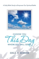 Choose You This Day Whom You Will Serve: A Daily Bible Study to Empower Our Spiritual Battle 1947929356 Book Cover