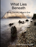 What Lies Beneath: Book One of Caliban's End 1300670215 Book Cover