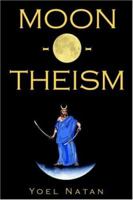 Moon-o-theism: Religion of a War and Moon God Prophet, Volume II of II 1411617657 Book Cover