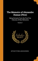 The Memoirs of Alexandre Dumas (P�re): Being Extracts From the First Five Volumes of Mes M�moires; Volume 1 0344314987 Book Cover