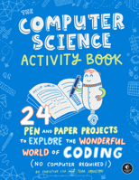 The Computer Science Activity Book: 24 Pen-And-Paper Projects to Explore the Wonderful World of Coding (No Computer Required!) 1593279108 Book Cover