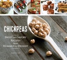 Chickpeas: Sweet and Savory Recipes from Hummus to Dessert 1623540747 Book Cover