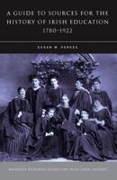 A Guide to Sources for the History of Irish Education, 1780-1922 1846821282 Book Cover