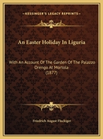 An Easter Holiday In Liguria: With An Account Of The Garden Of The Palazzo Orengo At Mortola 1120148286 Book Cover