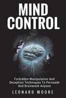 Mind Control: Forbidden Manipulation And Deception Techniques To Persuade And Brainwash Anyone 1976169496 Book Cover