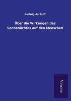 �ber Die Wirkungen Des Sonnenlichtes Auf Den Menschen: Vortrag Gehalten in Der �ffentlichen Sitzung Der Naturforschenden Gesellschaft Zu Freiburg I. Br. Am 5. M�rz 1908 (Classic Reprint) 1294338854 Book Cover