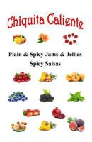Chiquita Caliente: Plain and Spicy Jams and Jellies Spicy Salsas 1791675085 Book Cover