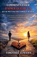 Comment cesser d'aimer quelqu'un qui ne peut pas vous aimer en retour (Amour & Séparation) (French Edition) B0GNG229PZ Book Cover