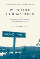 We Share Our Matters: Two Centuries of Writing and Resistance at Six Nations of the Grand River 0887557678 Book Cover