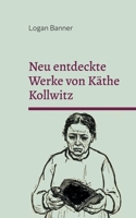 Neu entdeckte Werke von Käthe Kollwitz: Eine Hommage (German Edition) 3819224297 Book Cover